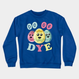 Do Or Dye - Funny Cute Colored Easter Eggs Crewneck Sweatshirt